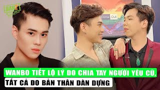 Wanbo tiết lộ lý do chia tay người yêu cũ, tất cả do bản thân dàn dựng