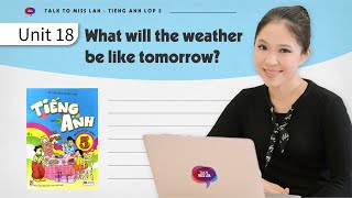 UNIT 18: WHAT WILL THE WEATHER BE LIKE TOMORROW? | Tiếng Anh lớp 5 | Talk to Miss Lan