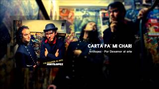 Antílopez - Carta Pa' mi Chari (Por Desamor al Arte)