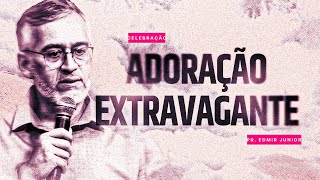 ADORAÇÃO EXTRAVAGANTE l PR. EDMIR JUNIOR