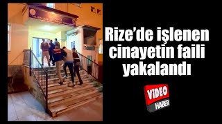 Rize'de işlenen cinayetin faili ve arkadaşı yakalandı