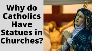 Why do Catholics Have Statues in Churches?