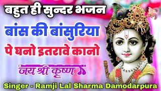 बांस की बांसुरिया पे घनों इतरावे | Krishan Bhajan By Ramji Lal Sharma Damodarpura