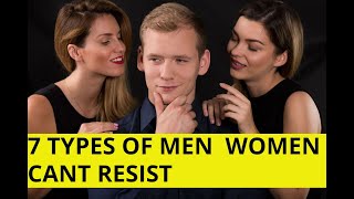 7 Types of Men Women Can’t Resist