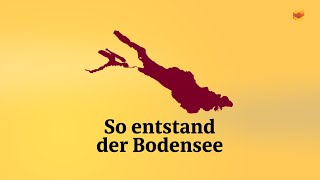 Kurz erklärt: So entstand der Bodensee