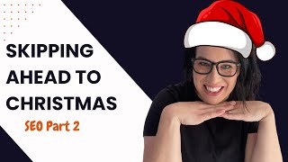 Skipping Ahead to Christmas + SEO Part 2