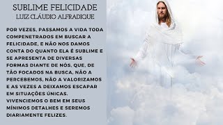 Sementes diárias de positividade: Sublime felicidade - Luiz Cláudio Alfradique