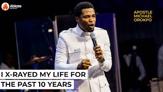 I X-RAYED MY LIFE FOR THE PAST 10 YEARS AND REALIZED THIS | APOSTLE MICHAEL OROKPO