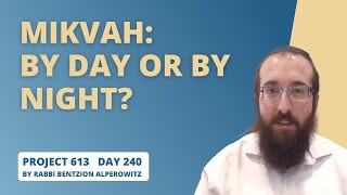 Project 613 - Lesson 240 | Mikvah: By day or by night?