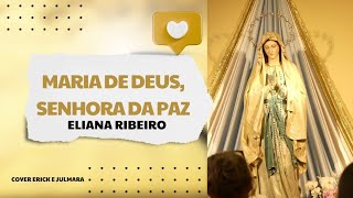 Maria de Deus, Senhora da Paz (Eliana Ribeiro). Cover Erick e Julmara.