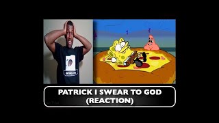 Patrick I Swear to... (REACTION)