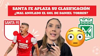 SANTA FE 0-0 NACIONAL ¿MAL ANULADO EL GOL DE DANIEL TORRES?