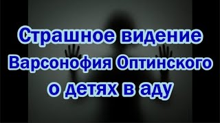 Страшное видение Варсонофия Оптинского о ДЕТЯХ В АДУ