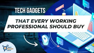 Tech Gadgets That Every Working Professional Should Buy