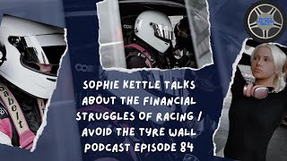 SOPHIE KETTLE TALKS ABOUT THE FINANCIAL STRUGGLES OF RACING / AVOID THE TYRE WALL PODCAST EPISODE 84