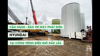 Vận hành - Bảo trì máy phát điện HYUNDAI cho công trình điện gió ở Đắk Lắk của Tập đoàn Trung Nam