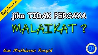 Bagaimana Jika Tidak Percaya adanya Malaikat? (Gus Mukhlason Rosyid) #kajianhakikat