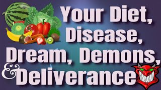 Your Diet, Disease, Dreams, Demons, and Deliverance