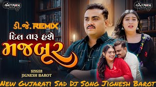 દિલ તારું હશે મજબૂર || Dil Taru Hase Majbur || Jignesh Barot Sad Song || Gujarati Remix