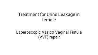 Treatment for Urine Leakage in female patient - Laparoscopic Vasico Vaginal Fistula VVF repair