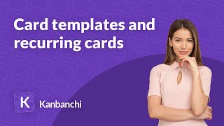 Card templates and recurring cards: time-saving approach to adding repetitive tasks to your projects