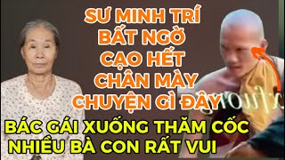 SƯ MINH TRÍ BẤT NGỜ CẠO SẠCH HẾT CHÂN MÀY CHUYỆN GÌ ĐÂY-BÁC GÁI XUỐNG THĂM CỐC