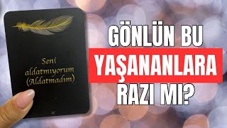 GÖNLÜN BU YAŞANANLARA RAZI MI? BİR ŞEYLERİ DEĞİŞTİRMEYİ DÜŞÜNÜYOR MUSUN? BİTTİ Mİ? DEVAM MI?