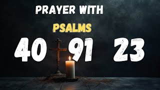 Prayer With | Psalm 40 | Psalm 91 | Psalm 23