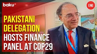 Pakistan’s Minister of Finance attends climate finance panel at COP29 in Baku