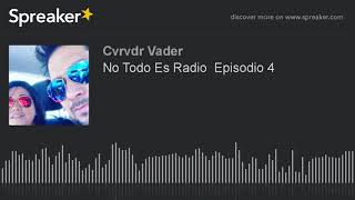 No Todo Es Radio  Episodio 4 (parte 1 de 3, hecho con Spreaker)