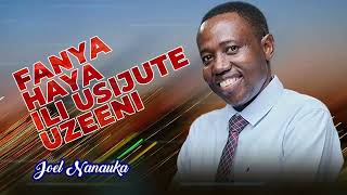 LIFE WISDOM : FANYA HAYA ILI USIJUTE UZEENI - JOEL NANAUKA