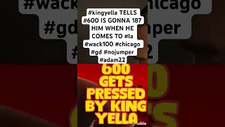 #kingyella TELLS #600 IS GONNA 187 HIM WHEN HE COMES TO #la #wack100 #chicago #gd #nojumper #adam22