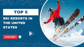 Top 5 Ski Resorts in the US