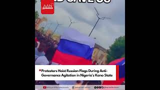 Protesters Hoist Russian Flags During Anti-Governance Agitation in Nigeria's Kano State