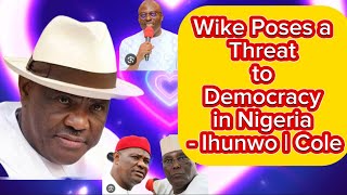 RIVERS CRISIS: WIKE POSES A THREAT TO DEMOCRACY IN NIGERIA - IHUNWO | COLE