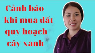 Cảnh báo khi mua đất quy hoach cây xanh|Vũ Thị Na