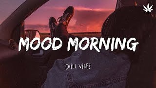 Good mood music playlist chill mix 🌼  Mood morning songs - Chill Vibes 🌼