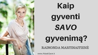 Kaip gyventi savo gyvenimą? Raimonda Martinaitienė Psichologinės ir santykių konsultacijos