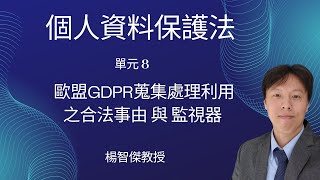 楊智傑教授，個人資料保護法，單元8：歐盟GDPR蒐集處理利用之合法事由與監視器