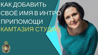 Как добавить своё Имя в интро при помощи Камтазия Студио