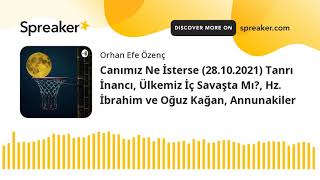 Canımız Ne İsterse (28.10.2021) Tanrı İnancı, Ülkemiz İç Savaşta Mı?, Hz. İbrahim ve Oğuz Kağan, Ann