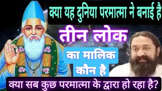 क्या यह दुनिया परमात्मा ने बनाई है?क्या सब कुछ परमात्मा के द्वारा हो रहा है?तीन लोक का कौन मालिक है