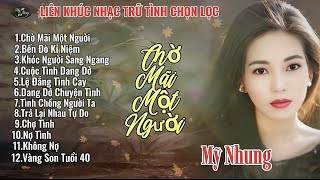 LK Nhạc Trữ Tình Chọn Lọc - CHỜ MÃI MỘT NGƯỜI - Mỹ Nhung - Nghe Hoài Không Chán