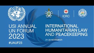 Day 1 USI Annual UN Forum Nov 21-22, 2023: International Humanitarian Law and UN Peacekeeping