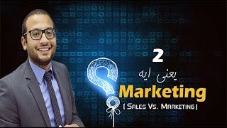 يعني ايه Marketing ؟ - الحلقة الثانية SALES VS. MARKETING