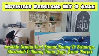 RUTINITAS BERULANG IRT 3 ANAK || Bersihin Semua Dari Kamar Tidur, Ruang Tv, Mushollah & Ruang Tamu