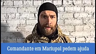 Comandante em Mariupol pedem ajuda para sair da cidade