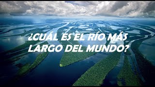 ¿Cuál es el río más largo del mundo? Nilo VS Amazonas