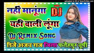 yahi wali lunga yahi wala lunga | Dj Remix | नहीं मानूंगा यही वाली लूंगा | Viral Song | Dj Ajay Raj