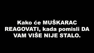 Kako će MUŠKARAC REAGOVATI, kada pomisli DA VAM VIŠE NIJE STALO